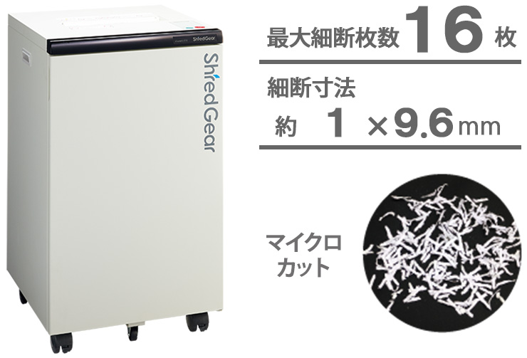 シュレッダー：シュレッドギア＜kiwami F16＞
最大細断枚数：16枚
細断方式：マイクロカット
細断寸法：約1×9.6mm