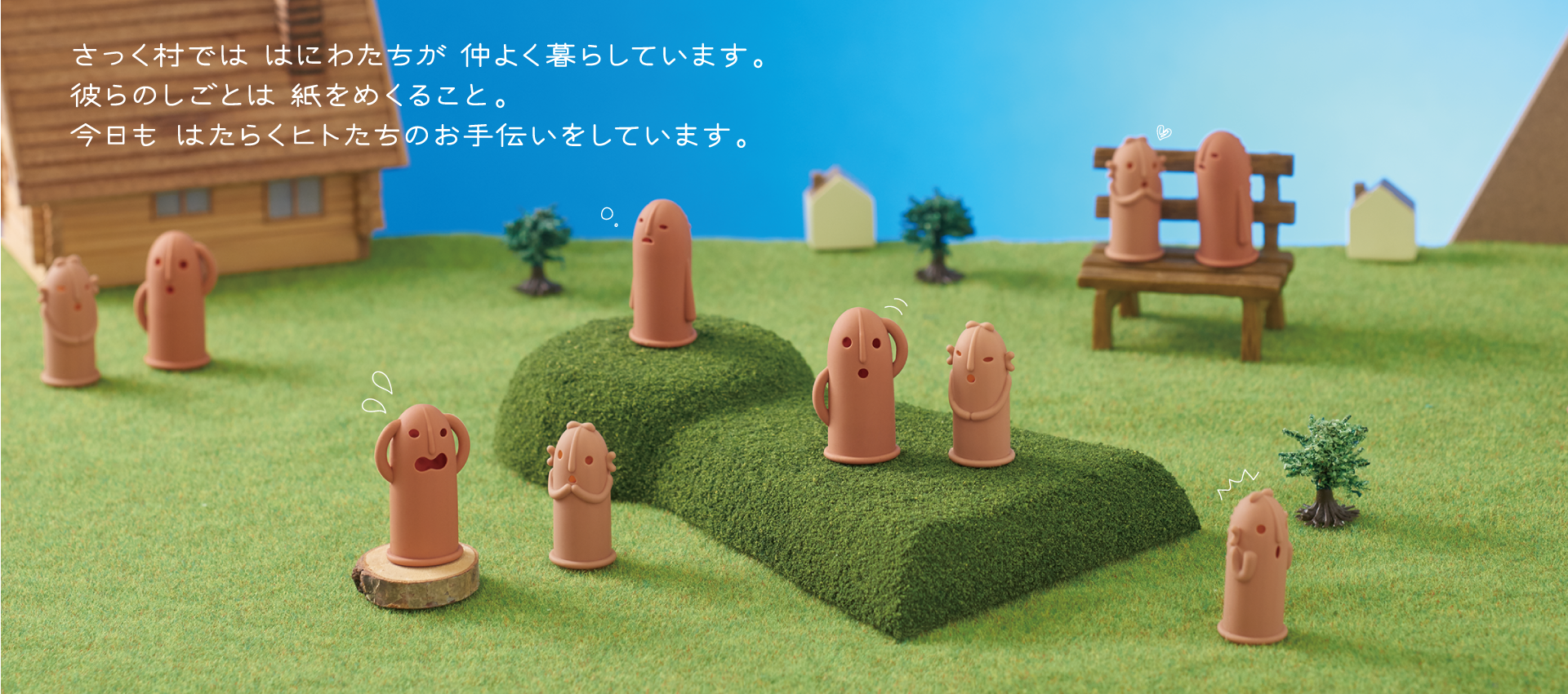 さっく村では はにわたちが 仲よく暮らしています。彼らのしごとは かみをめくること。今日も はたらくヒトたちのお手伝いをしています。