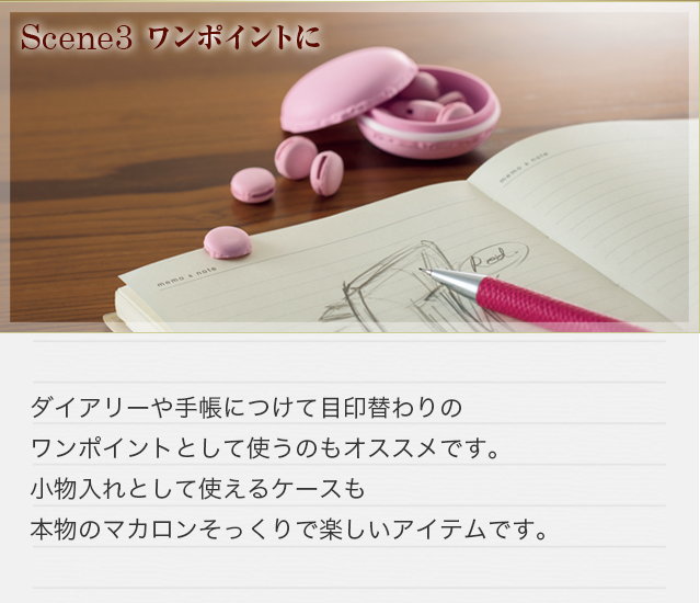 【ワンポイントに】ダイアリーや手帳につけて目印替わりのワンポイントとして使うのもオススメです。小物入れとして使えるケースも本物のマカロンそっくりで楽しいアイテムです。